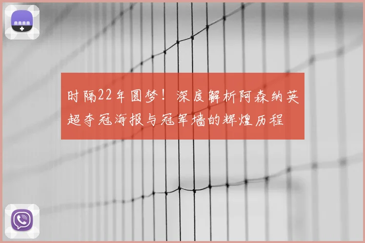 时隔22年圆梦！深度解析阿森纳英超夺冠海报与冠军墙的辉煌历程