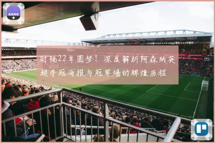 时隔22年圆梦！深度解析阿森纳英超夺冠海报与冠军墙的辉煌历程